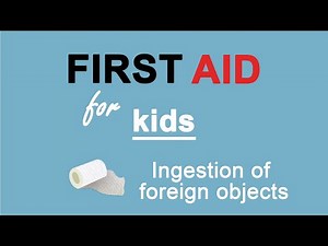 First Aid for Kids - Ingestion of foreign objects