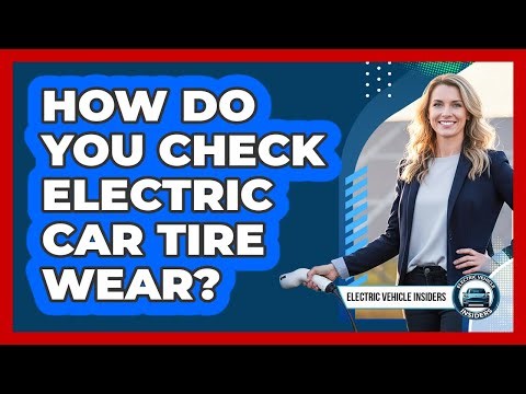 How Do You Check Electric Car Tire Wear?