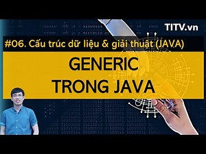 Cấu trúc dữ liệu và giải thuật JAVA 06 - Generic trong Java