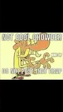 Not cool at all chowder #memes