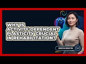 Why Is Activity-Dependent Plasticity Crucial In Rehabilitation?
