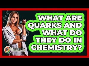 What Are Quarks And What Do They Do In Chemistry? - Chemistry For Everyone