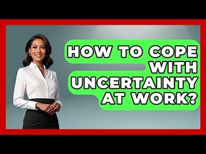 How To Cope With Uncertainty At Work? - The Personal Growth Path