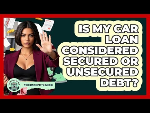 Is My Car Loan Considered Secured Or Unsecured Debt?
