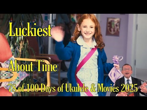 The Luckiest 2000 / About Time 2013 - 78 of 100 Ukulele & Movies