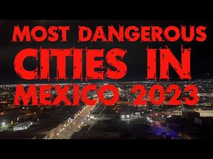 Top 10 Most Dangerous Cities In Mexico 2023