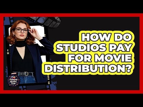 How Do Studios Pay For Movie Distribution?