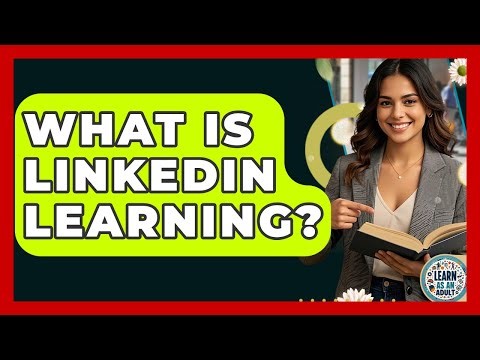 What Is LinkedIn Learning? - Learn As An Adult