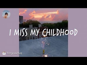I miss my childhood - Throwback songs