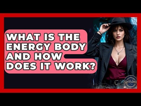 What Is The Energy Body And How Does It Work? - Inside the Supernatural