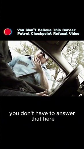 you wont believe this border patrol checkpoint refusal video