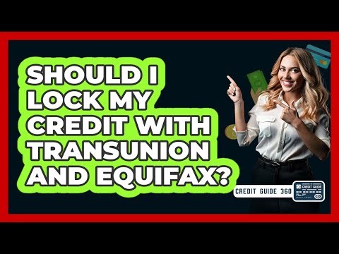 Should I Lock My Credit With TransUnion And Equifax? - CreditGuide360.com