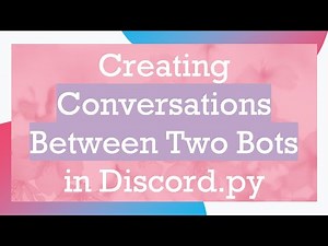 Creating Conversations Between Two Bots in Discord.py