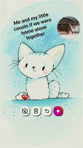 me and my little cousin if we were home alone together