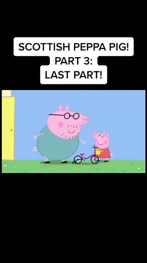 Scottish Peppa Pig Part 3: The Final Episode
