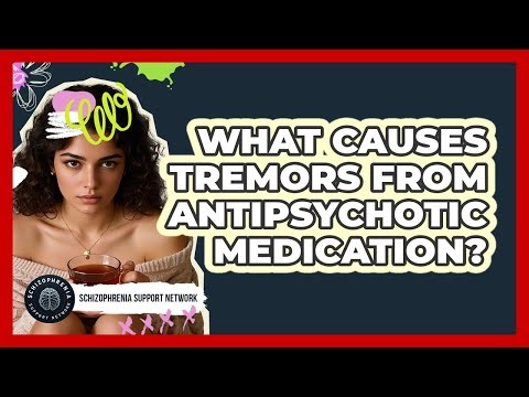 What Causes Tremors From Antipsychotic Medication?