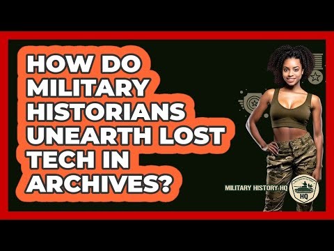 How Do Military Historians Unearth Lost Tech In Archives? - Military History HQ