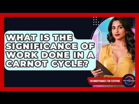 What Is The Significance Of Work Done In A Carnot Cycle? - Thermodynamics For Everyone