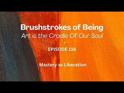 Mastery | BrushstrokesofBeing, episode 116