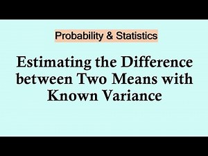 Statistics and probability - Estimating the Difference between Two Means with Known Variance