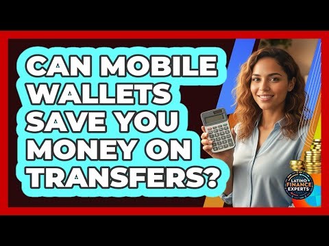 Can Mobile Wallets Save You Money On Transfers?