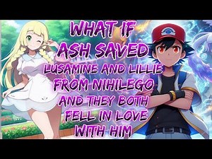 What If Ash Saved Lusamine And Lillie From Nihilego And They Both Fell In Love With Him