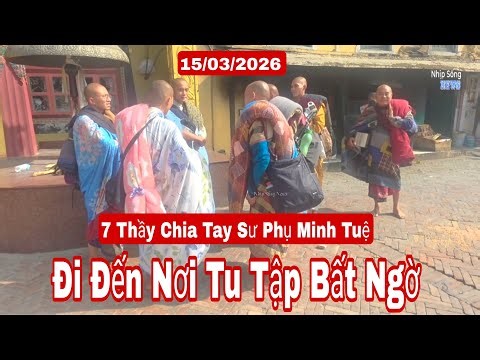 7 thầy chia tay sư phụ Minh Tuệ đi đến 1 nơi xa tu tập bất ngờ 15/3/26
