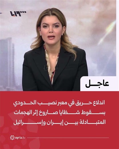 اندلاع حريق في معبر نصيب الحدودي بسقوط شظايا صاروخ إثر الهجمات المتبادلة بين إيران وإسرائيل