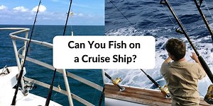 Can You Fish off a Cruise Ship? (Or Take Your Fishing Gear) - Cruise Ship Traveller