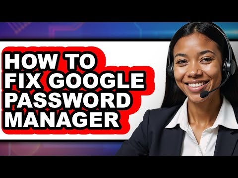 How to Fix Google Password Manager - Step by Step
