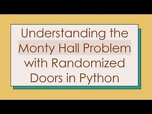 Understanding the Monty Hall Problem with Randomized Doors in Python