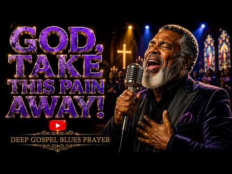 God, Take This Pain Away🙏🏾 40 Minutes of Deep Gospel Blues Prayer | Emotional Song
