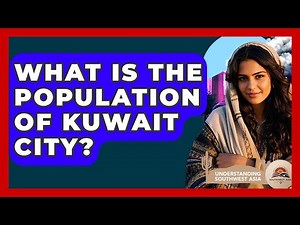 What Is The Population Of Kuwait City? - Understanding Southwest Asia
