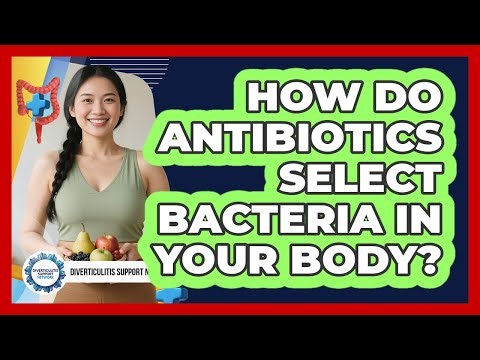 How Do Antibiotics Select Bacteria In Your Body?