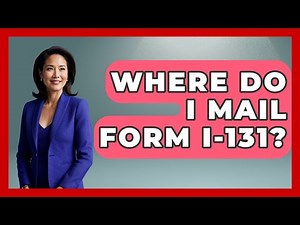 Where Do I Mail Form I-131? - US Citizenship Immigration Guide