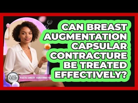 Can Breast Augmentation Capsular Contracture Be Treated Effectively?