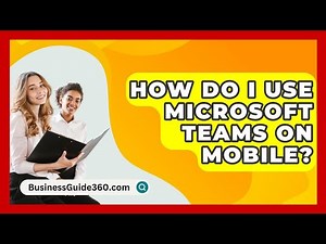 How Do I Use Microsoft Teams On Mobile? - BusinessGuide360.com