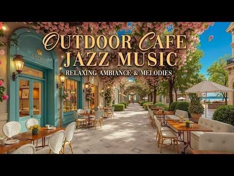 Outdoor Cafe Jazz ~ Relaxing Spring Garden Cafe Jazz & Smooth Acoustic Guitar Morning Vibe