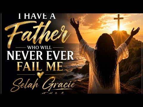 I Have a Father Who Will Never Ever Fail Me | Powerful Gospel Worship 2026 | Selah Gracie