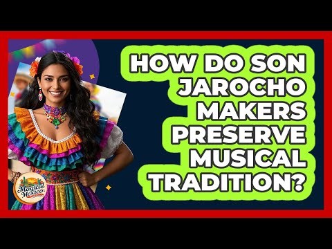 How Do Son Jarocho Makers Preserve Musical Tradition? - Magical Mexico Moments