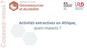 Activités extractives en Afrique, quels impacts ? - Cosavez-vous ? Géaoressources et durabilité | Canal U