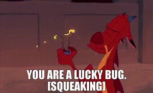 - You are a lucky bug. - [squeaking]