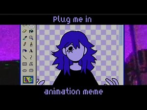 Plug me in | animation meme