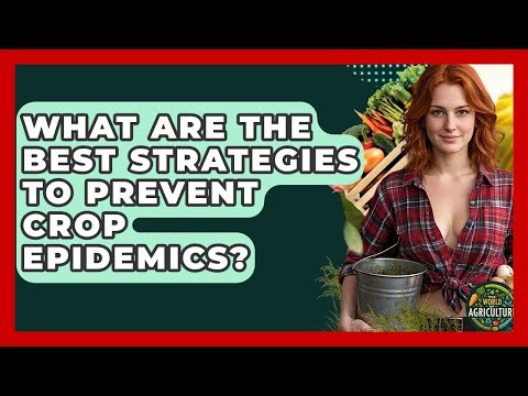 What Are The Best Strategies To Prevent Crop Epidemics? - The World of Agriculture