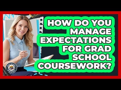 How Do You Manage Expectations For Grad School Coursework?
