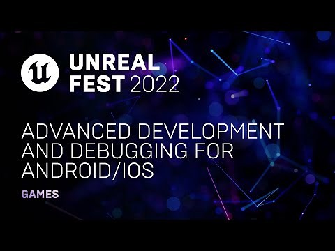 Advanced Development and Debugging for Android/iOS | Unreal Fest 2022