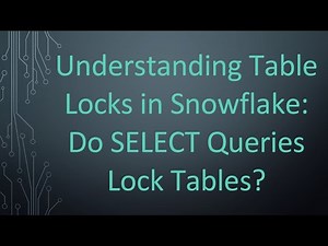 Understanding Table Locks in Snowflake: Do SELECT Queries Lock Tables?