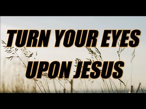 Turn Your Eyes Upon Jesus - acapella with lyrics