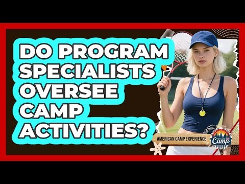 Do Program Specialists Oversee Camp Activities?