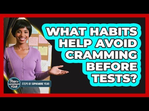 What Habits Help Avoid Cramming Before Tests?
